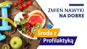 Zmień nawyki na dobre - Środa z Profilaktyką